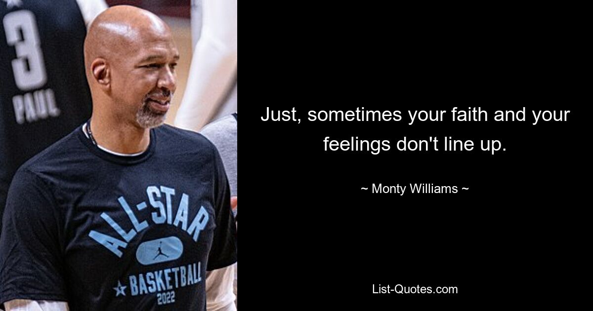 Just, sometimes your faith and your feelings don't line up. — © Monty Williams