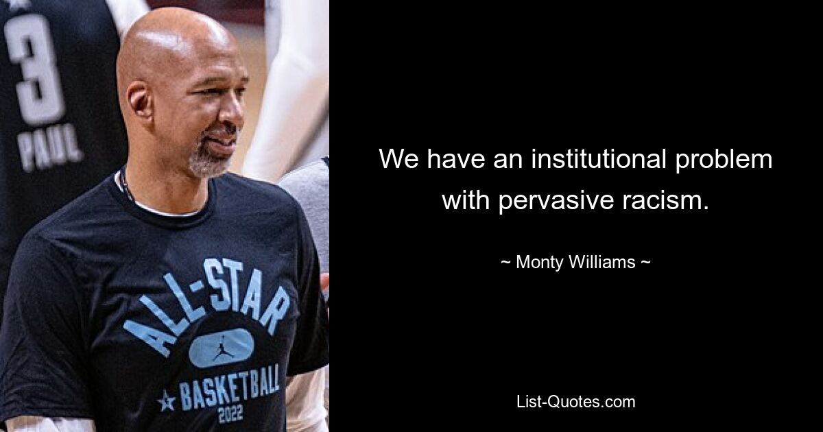 Wir haben ein institutionelles Problem mit allgegenwärtigem Rassismus. — © Monty Williams