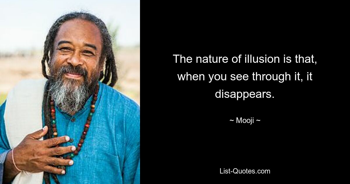 The nature of illusion is that, when you see through it, it disappears. — © Mooji