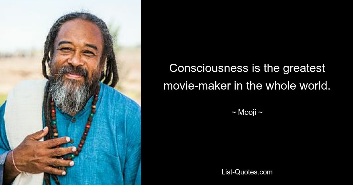 Consciousness is the greatest movie-maker in the whole world. — © Mooji