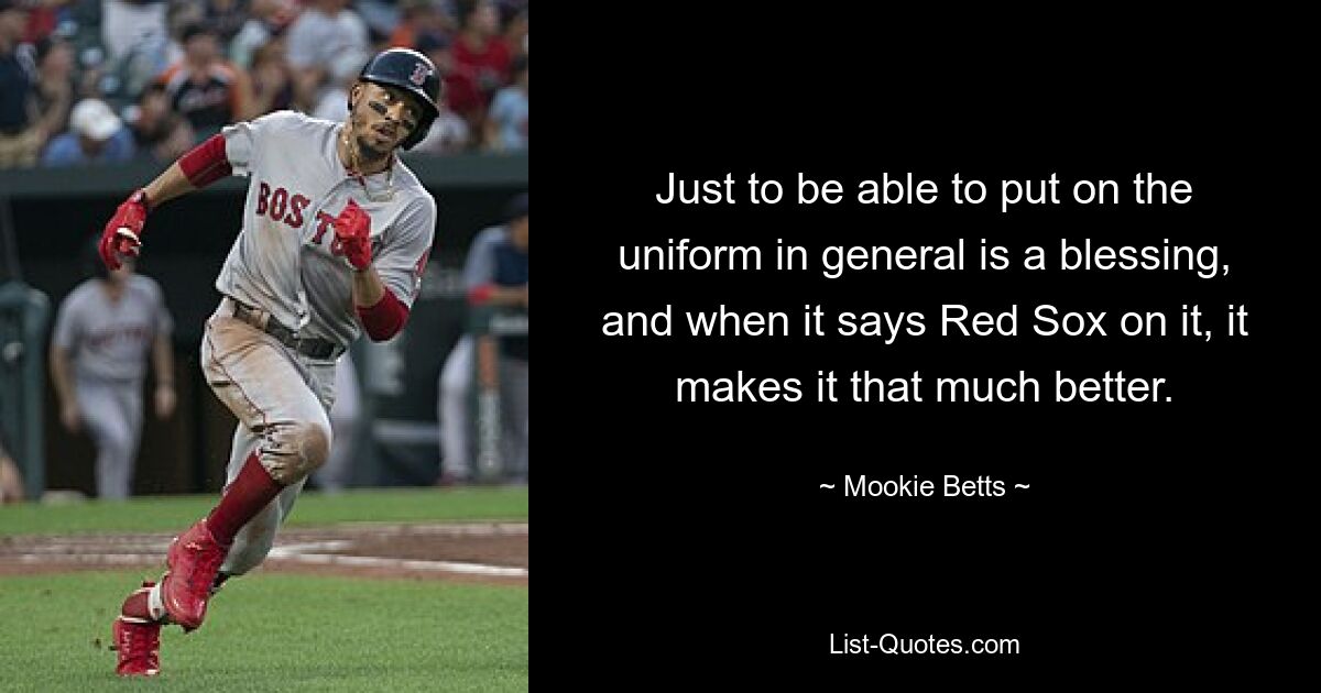 Allein die Uniform anziehen zu können, ist im Allgemeinen ein Segen, und wenn „Red Sox“ darauf steht, wird es umso besser. — © Mookie Betts 