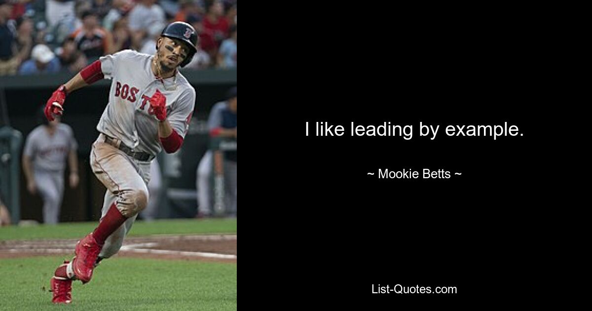 I like leading by example. — © Mookie Betts