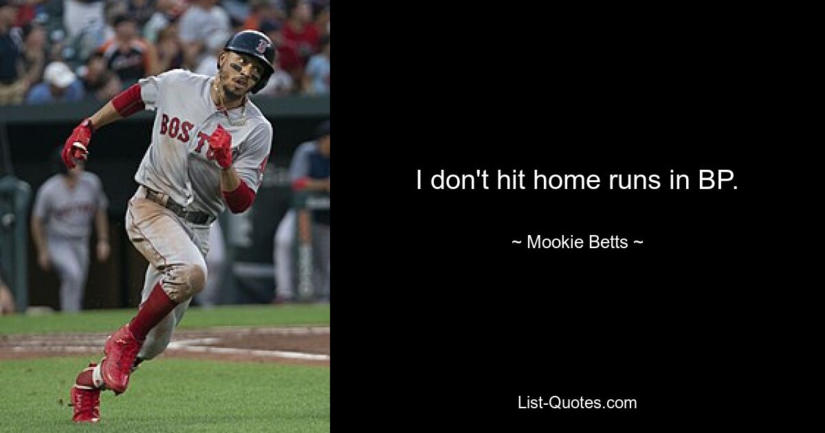 I don't hit home runs in BP. — © Mookie Betts