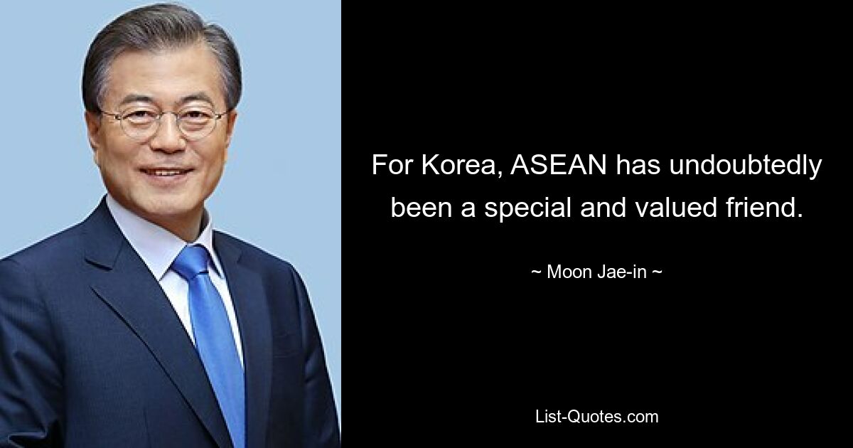 Für Korea war ASEAN zweifellos ein besonderer und geschätzter Freund. — © Moon Jae-in