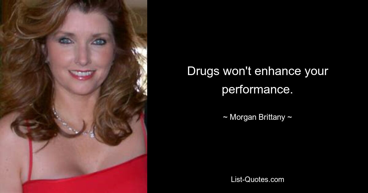 Drugs won't enhance your performance. — © Morgan Brittany