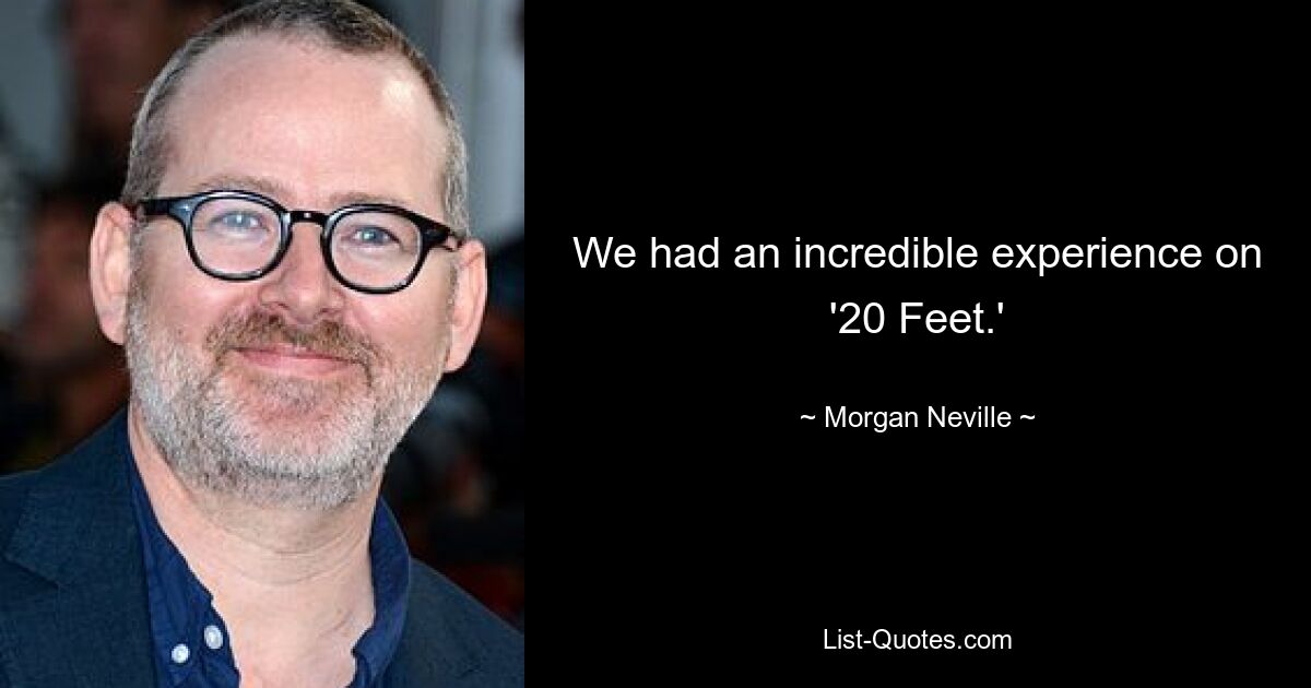 We had an incredible experience on '20 Feet.' — © Morgan Neville