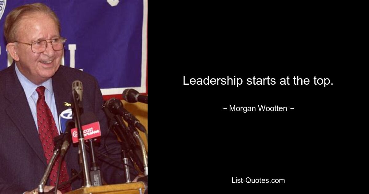 Leadership starts at the top. — © Morgan Wootten