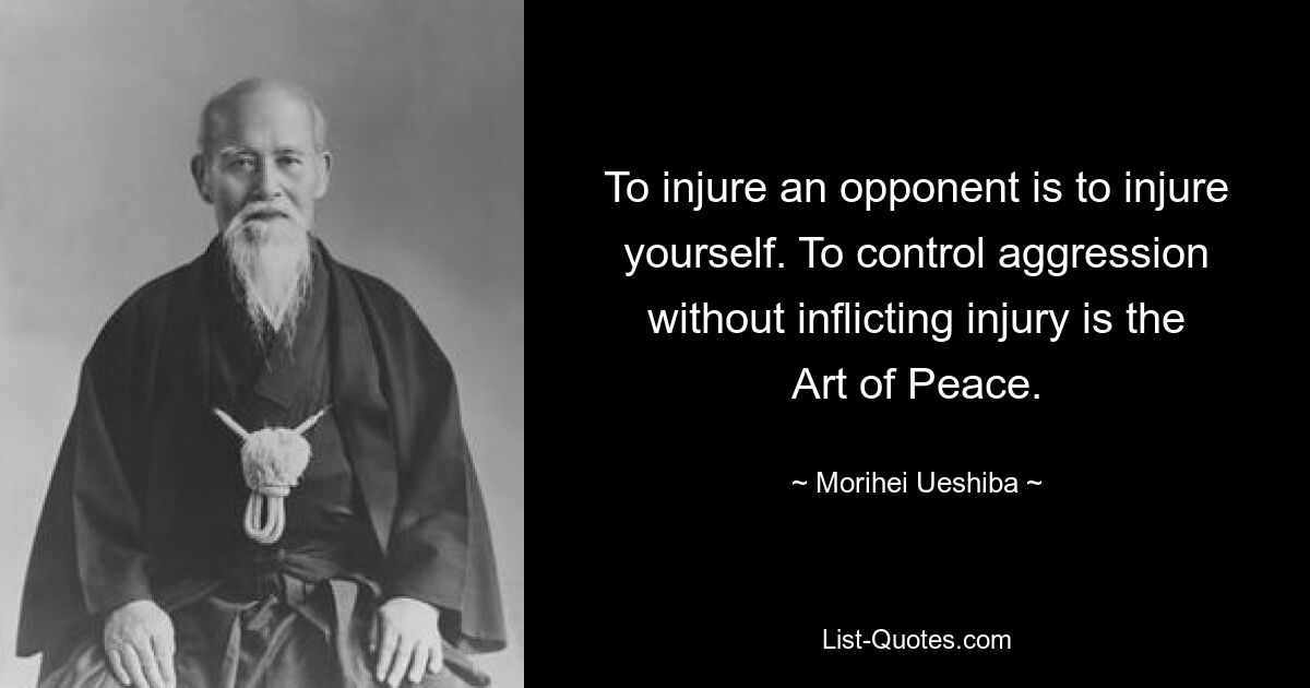 Травмировать противника – значит ранить себя. Контролировать агрессию, не причиняя вреда, — это Искусство Мира. — © Морихей Уэсиба 