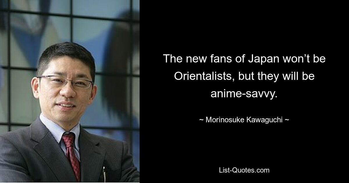 The new fans of Japan won’t be Orientalists, but they will be anime-savvy. — © Morinosuke Kawaguchi