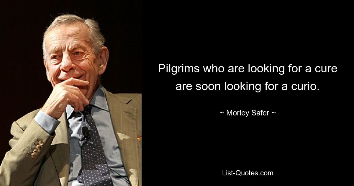 Pilgrims who are looking for a cure are soon looking for a curio. — © Morley Safer