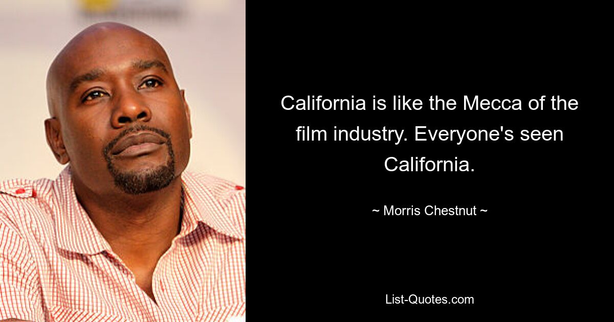 Kalifornien ist sozusagen das Mekka der Filmindustrie. Jeder hat Kalifornien gesehen. — © Morris Chestnut 