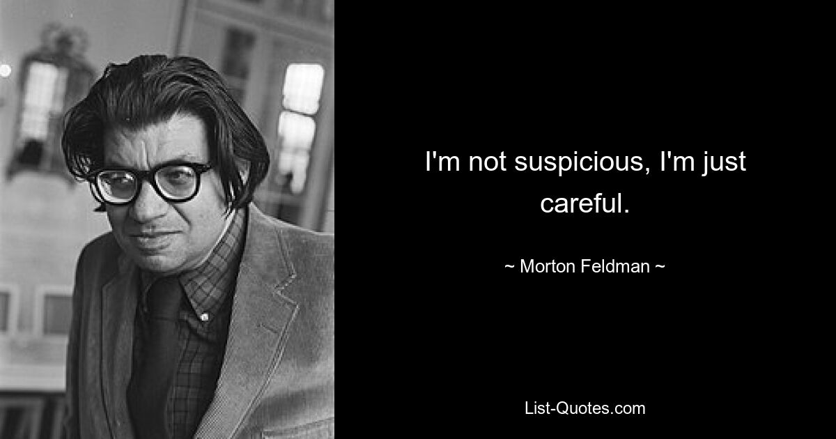 I'm not suspicious, I'm just careful. — © Morton Feldman