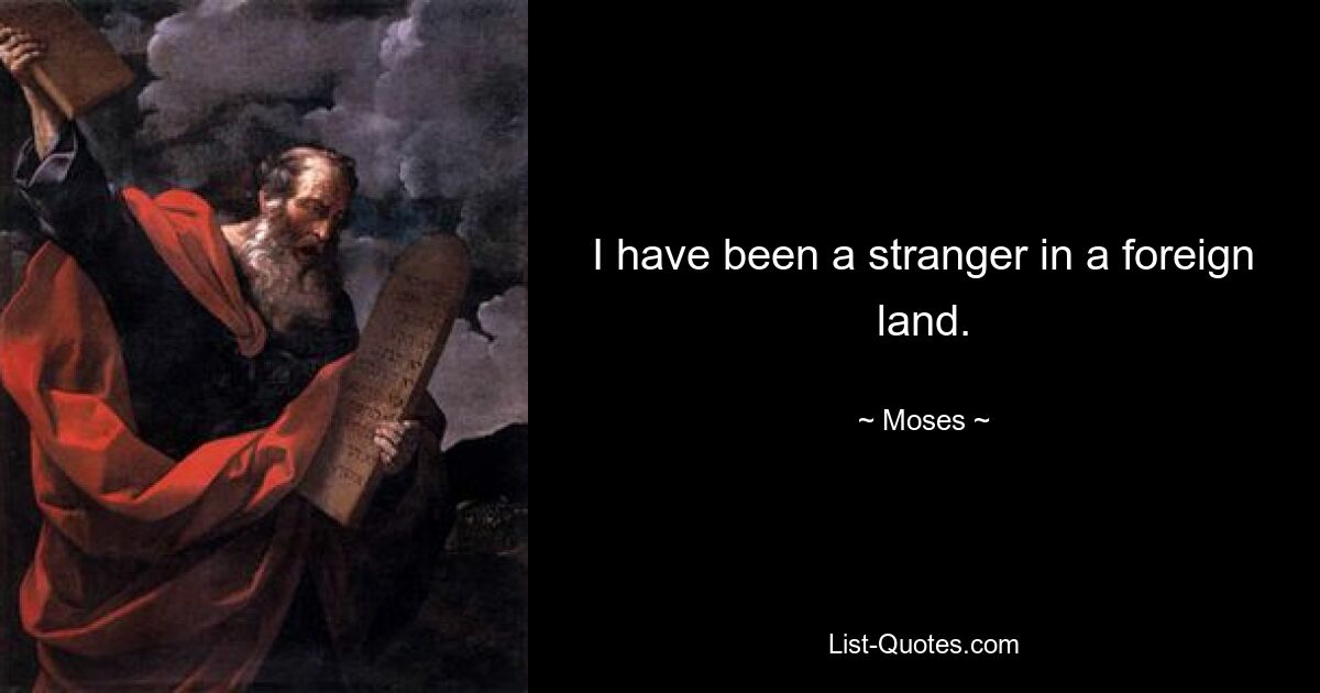 I have been a stranger in a foreign land. — © Moses