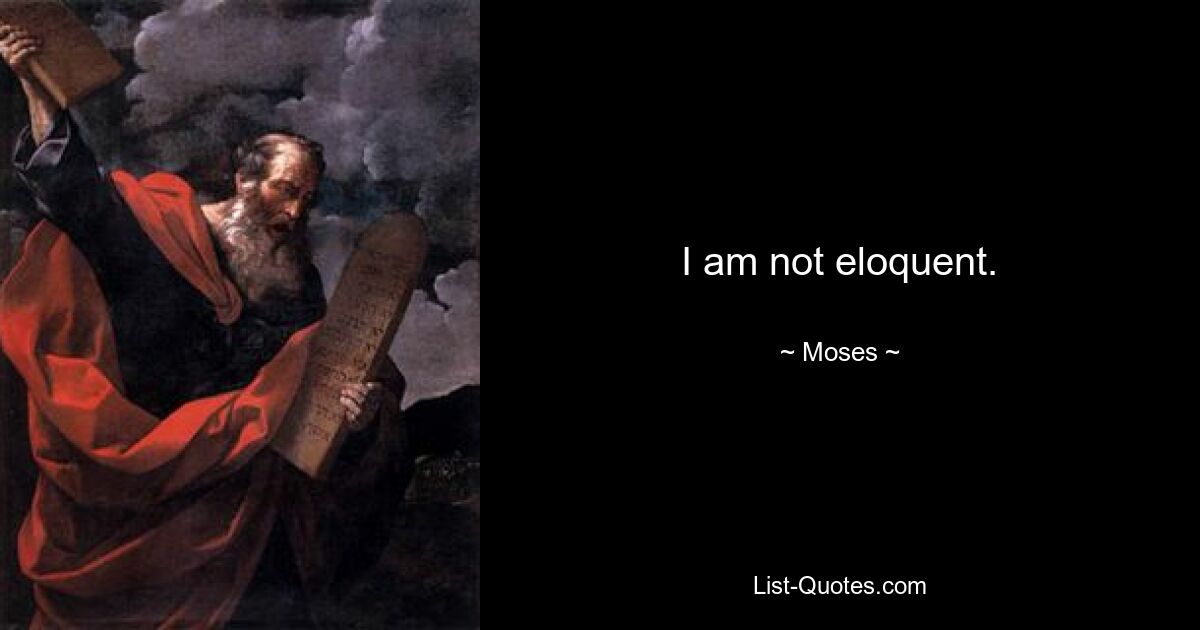 I am not eloquent. — © Moses