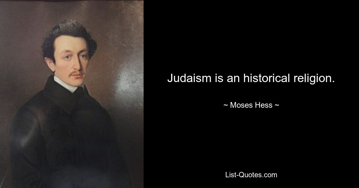 Judaism is an historical religion. — © Moses Hess