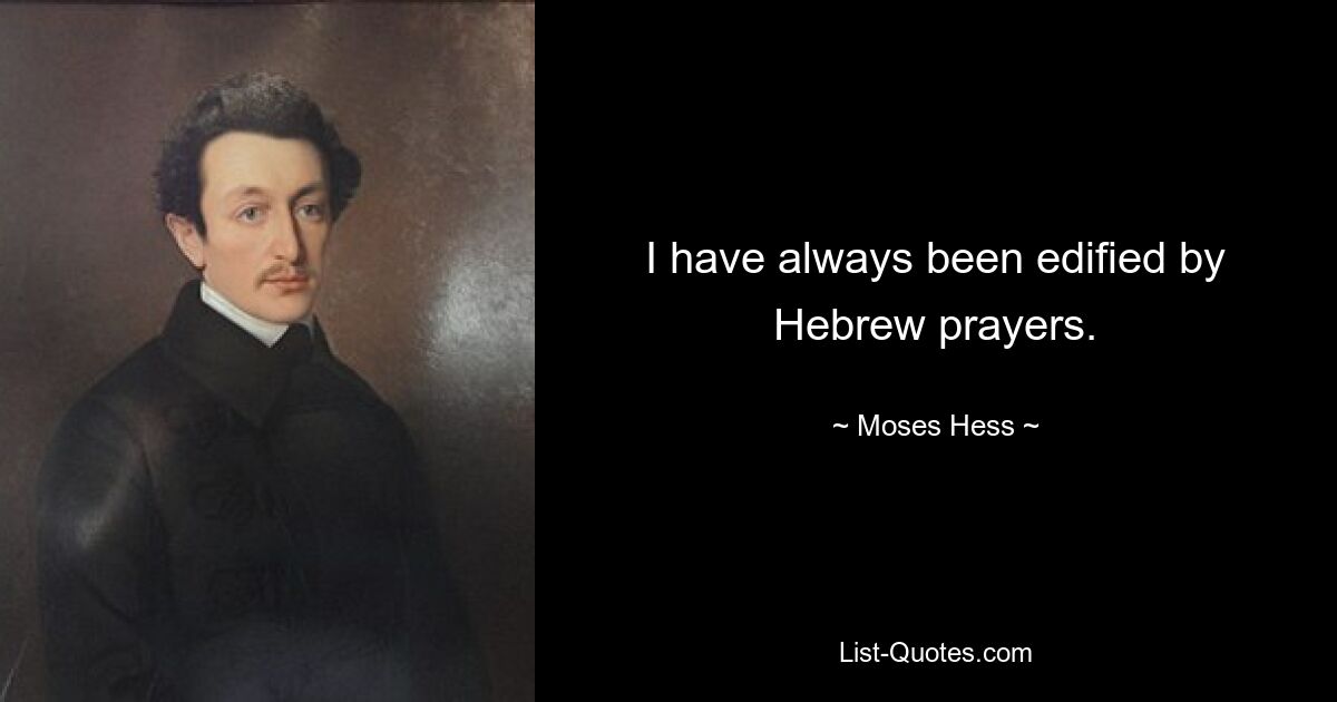 I have always been edified by Hebrew prayers. — © Moses Hess