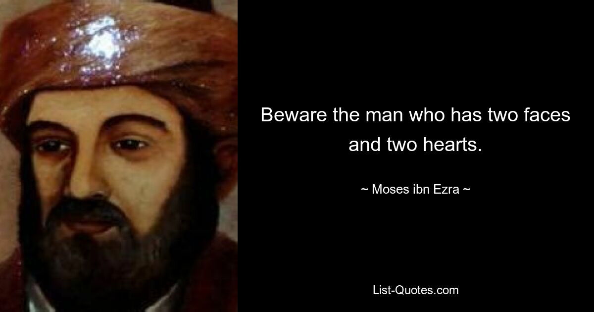 Beware the man who has two faces and two hearts. — © Moses ibn Ezra