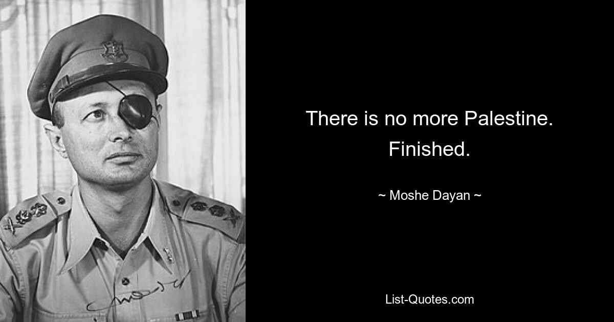 There is no more Palestine. Finished. — © Moshe Dayan