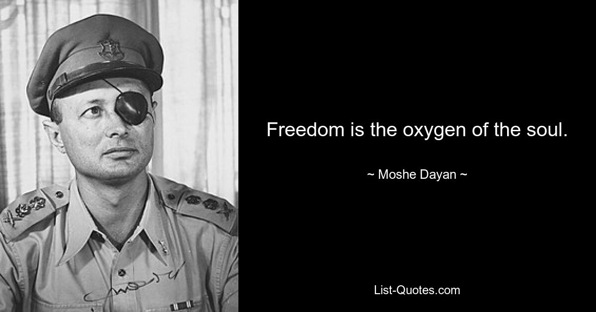 Freedom is the oxygen of the soul. — © Moshe Dayan