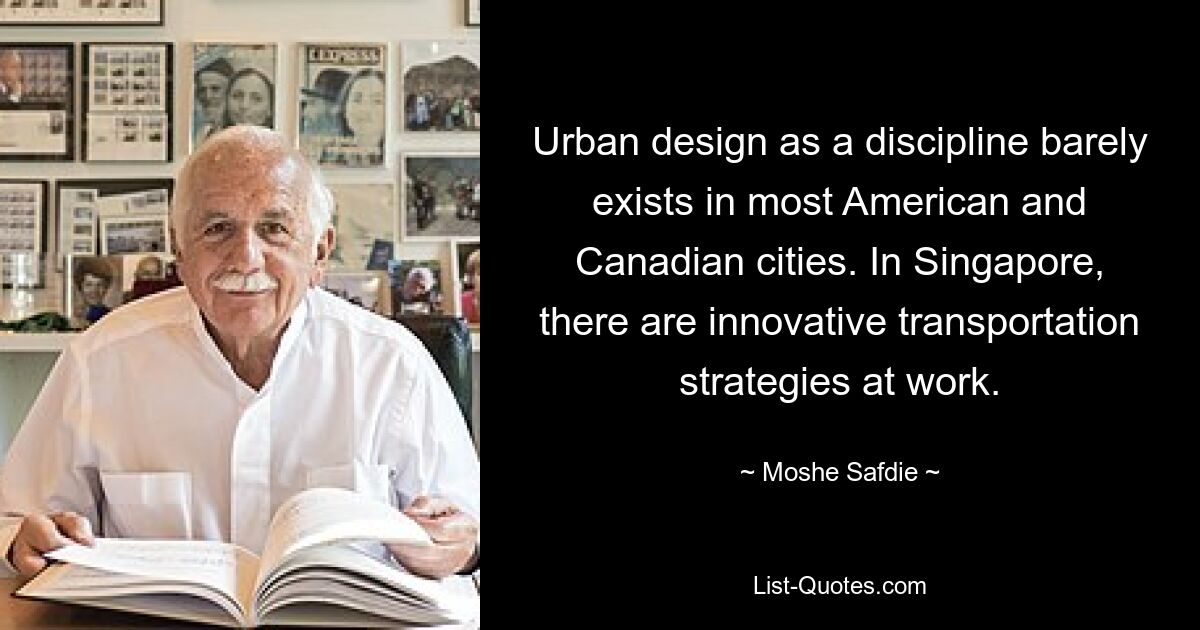 Urban design as a discipline barely exists in most American and Canadian cities. In Singapore, there are innovative transportation strategies at work. — © Moshe Safdie