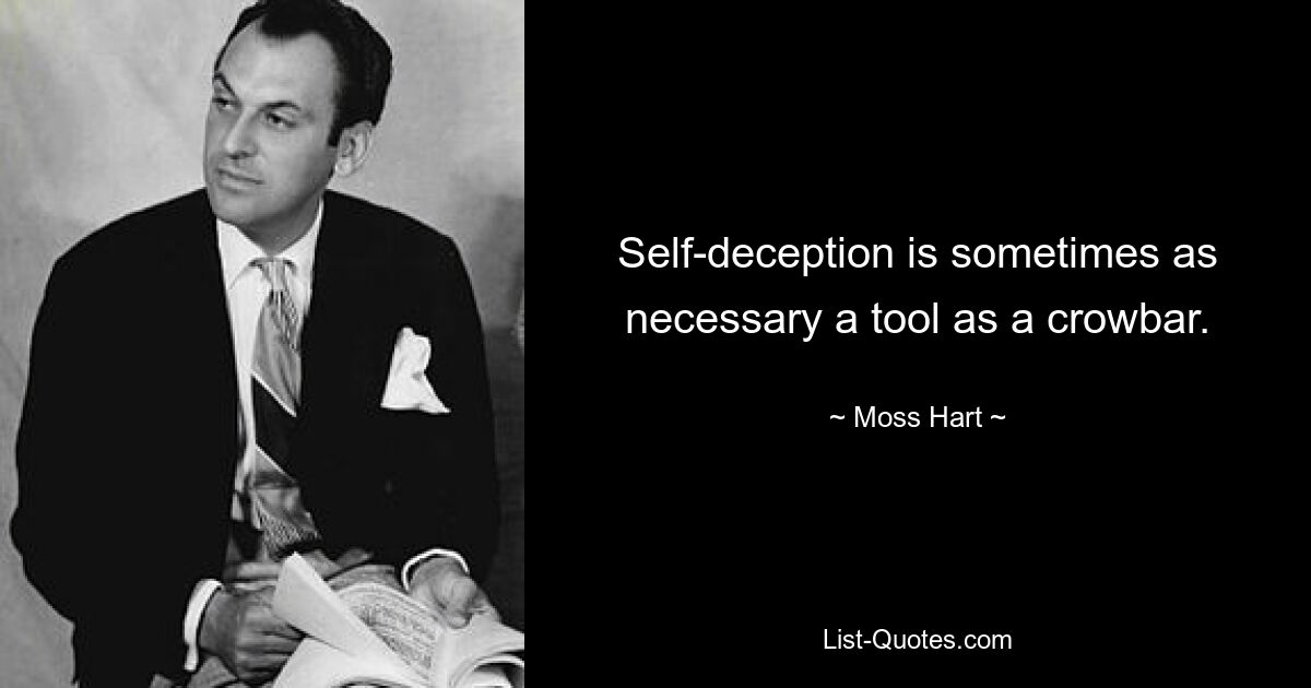 Self-deception is sometimes as necessary a tool as a crowbar. — © Moss Hart