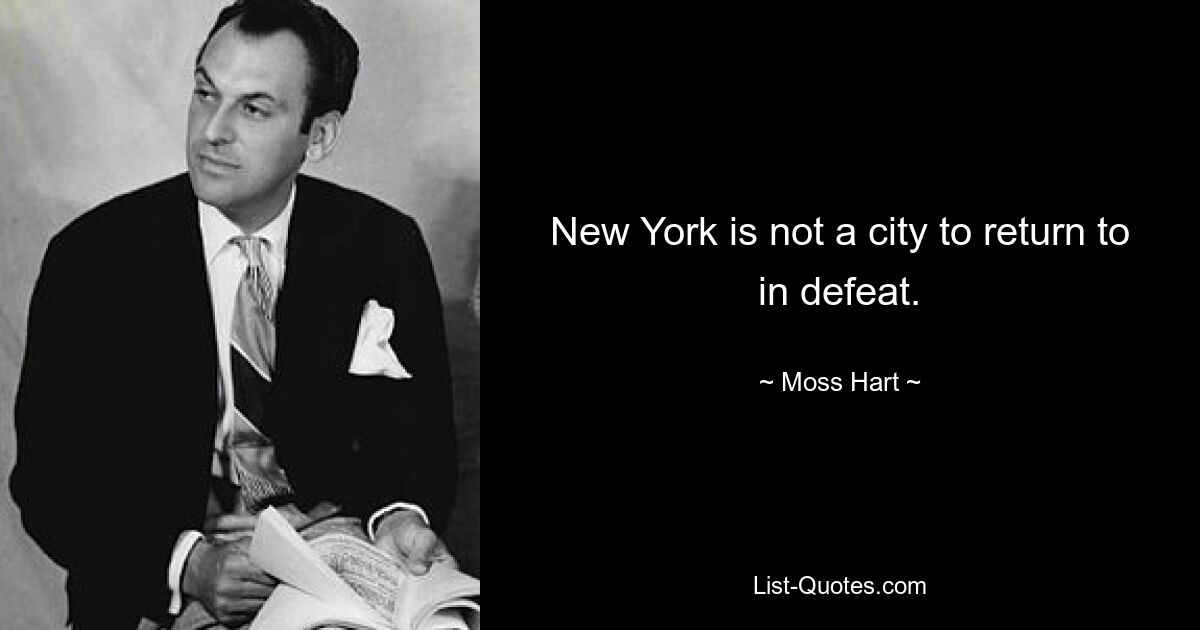 New York is not a city to return to in defeat. — © Moss Hart