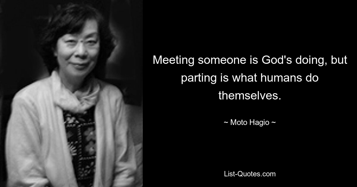 Meeting someone is God's doing, but parting is what humans do themselves. — © Moto Hagio