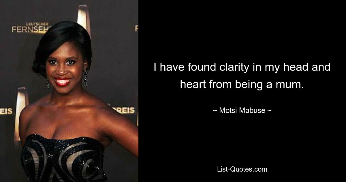 I have found clarity in my head and heart from being a mum. — © Motsi Mabuse