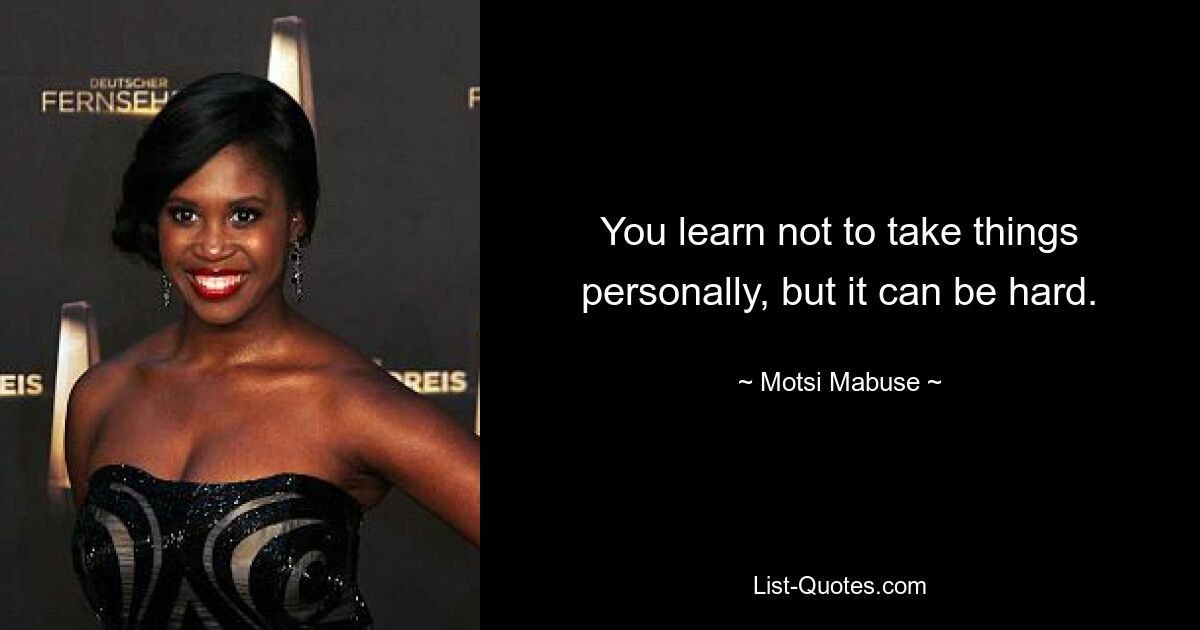 You learn not to take things personally, but it can be hard. — © Motsi Mabuse