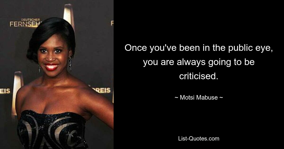 Once you've been in the public eye, you are always going to be criticised. — © Motsi Mabuse