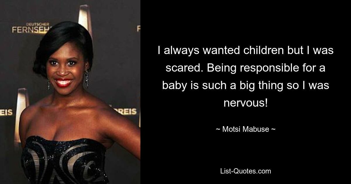 I always wanted children but I was scared. Being responsible for a baby is such a big thing so I was nervous! — © Motsi Mabuse