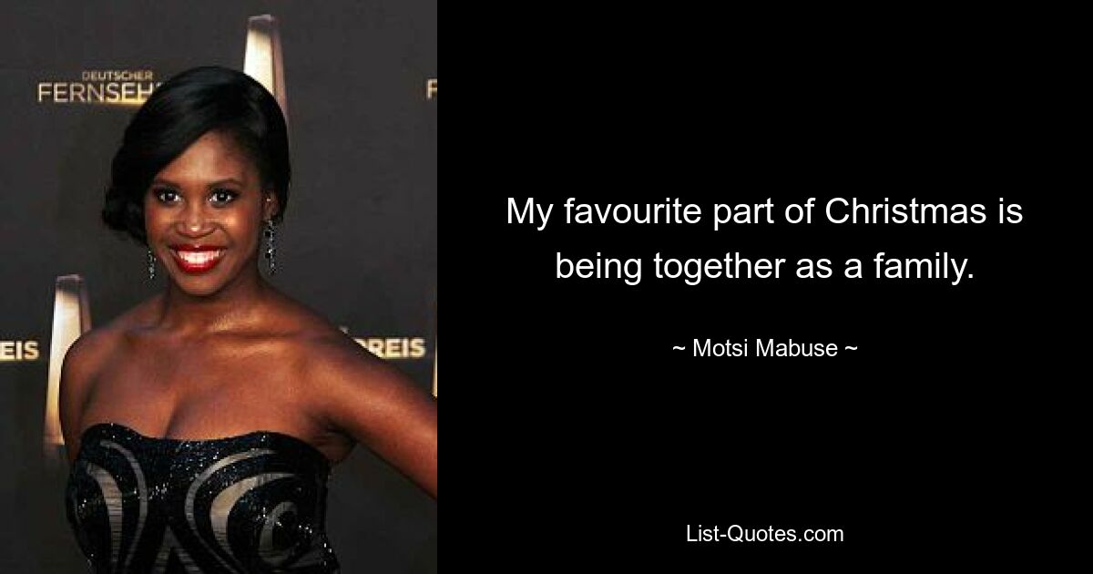 My favourite part of Christmas is being together as a family. — © Motsi Mabuse