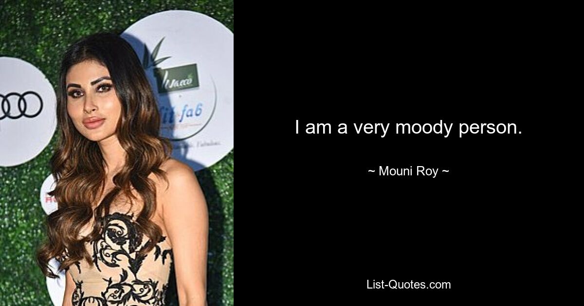 I am a very moody person. — © Mouni Roy