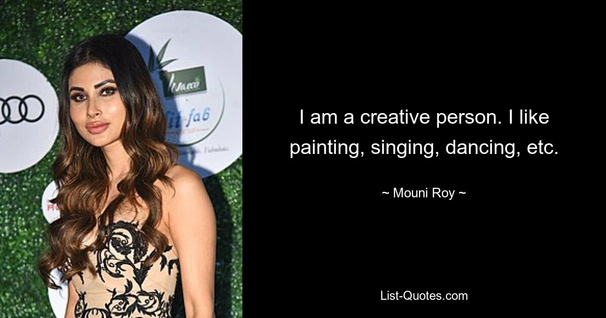 I am a creative person. I like painting, singing, dancing, etc. — © Mouni Roy