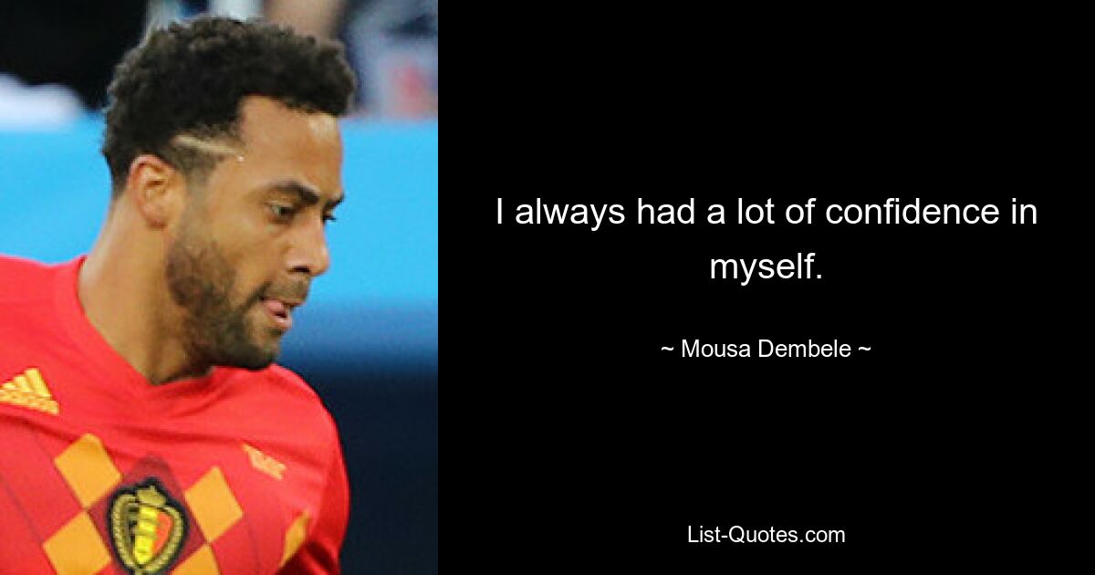 I always had a lot of confidence in myself. — © Mousa Dembele