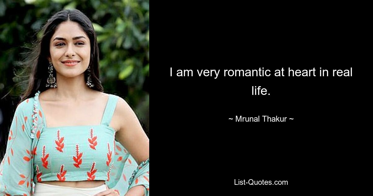 I am very romantic at heart in real life. — © Mrunal Thakur