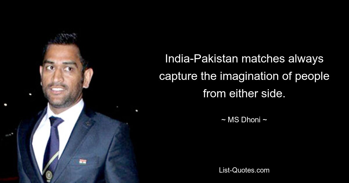 India-Pakistan matches always capture the imagination of people from either side. — © MS Dhoni