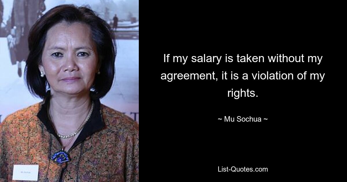 If my salary is taken without my agreement, it is a violation of my rights. — © Mu Sochua