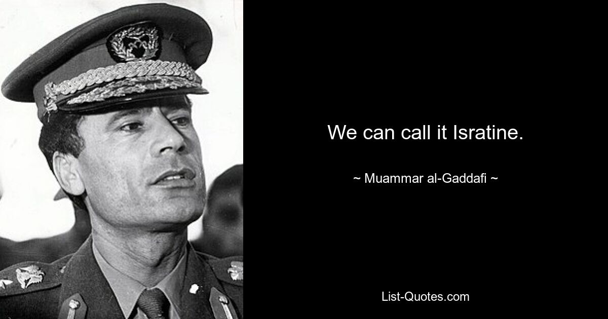 We can call it Isratine. — © Muammar al-Gaddafi