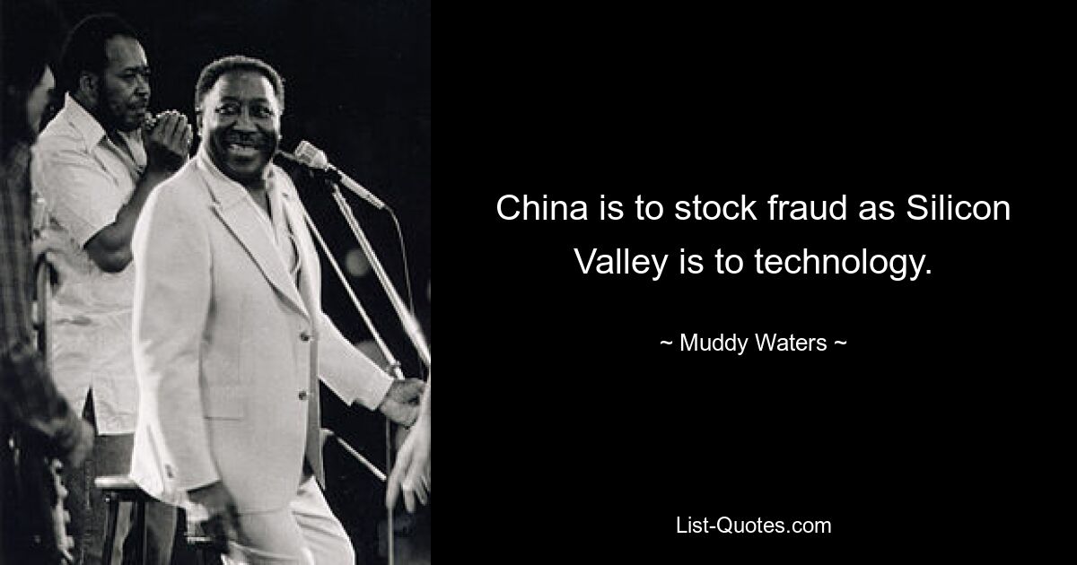 China is to stock fraud as Silicon Valley is to technology. — © Muddy Waters