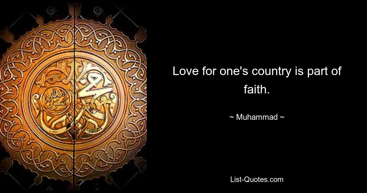 Love for one's country is part of faith. — © Muhammad