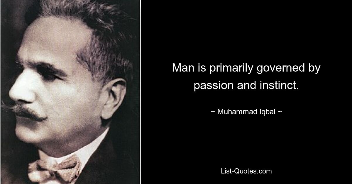 Man is primarily governed by passion and instinct. — © Muhammad Iqbal