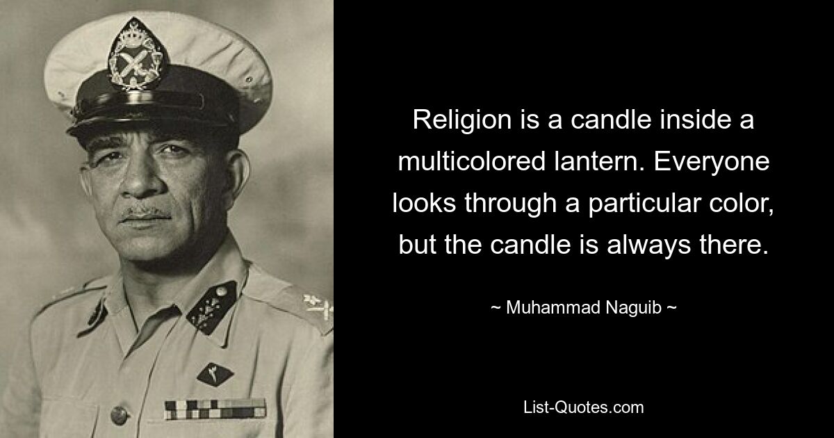 Religion is a candle inside a multicolored lantern. Everyone looks through a particular color, but the candle is always there. — © Muhammad Naguib