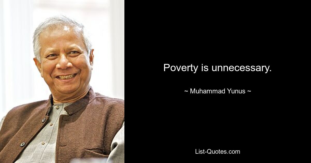 Poverty is unnecessary. — © Muhammad Yunus