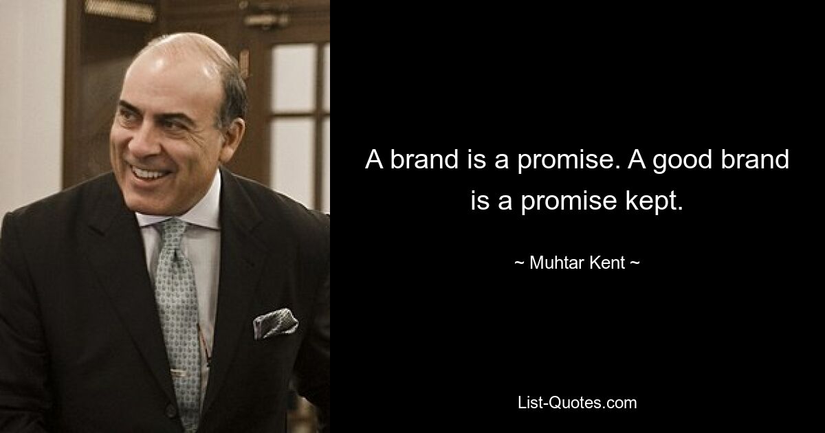 A brand is a promise. A good brand is a promise kept. — © Muhtar Kent