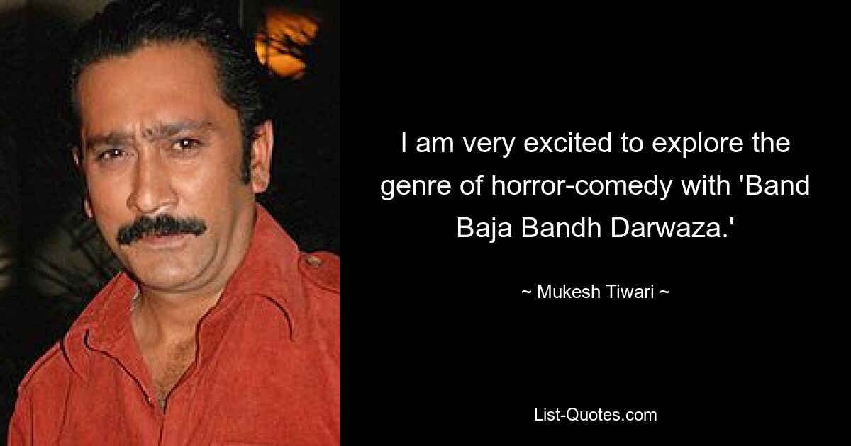 I am very excited to explore the genre of horror-comedy with 'Band Baja Bandh Darwaza.' — © Mukesh Tiwari