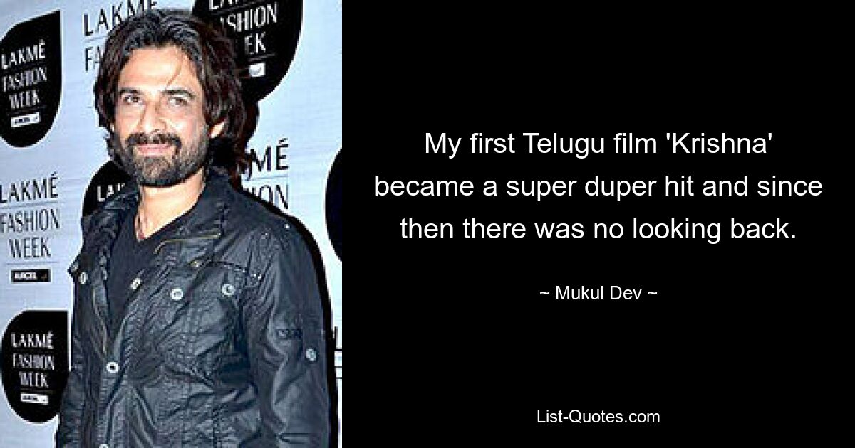 My first Telugu film 'Krishna' became a super duper hit and since then there was no looking back. — © Mukul Dev