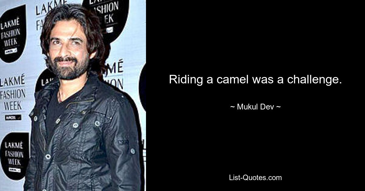 Riding a camel was a challenge. — © Mukul Dev