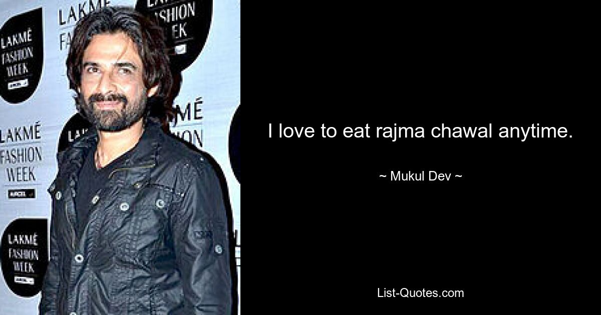 I love to eat rajma chawal anytime. — © Mukul Dev