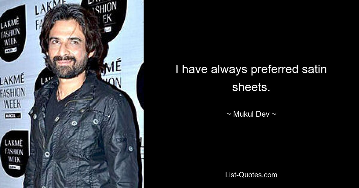 I have always preferred satin sheets. — © Mukul Dev